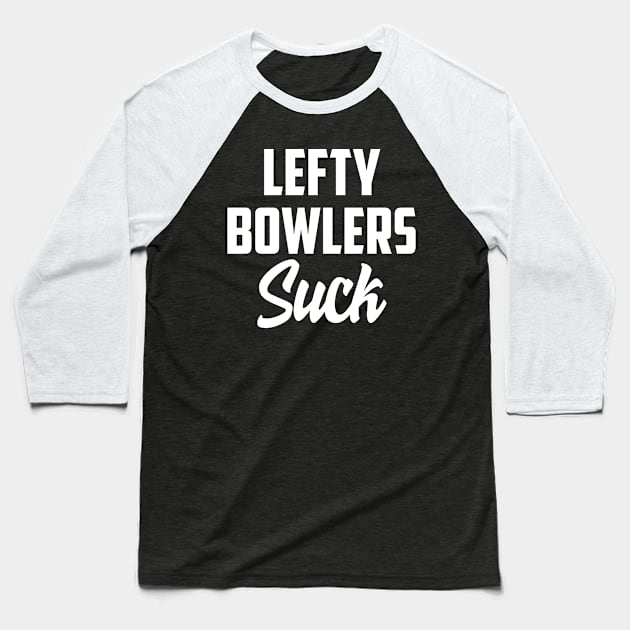 Lefty bowlers suck Baseball T-Shirt by AnnoyingBowlerTees